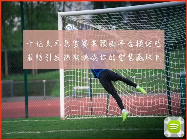 十亿美元悬赏赛果预测平台模仿巴菲特引发热潮挑战你的智慧赢取巨额奖金
